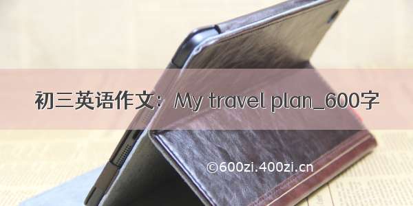 初三英语作文：My travel plan_600字