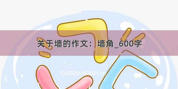 关于墙的作文：墙角_600字