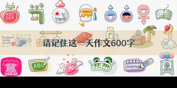 请记住这一天作文600字