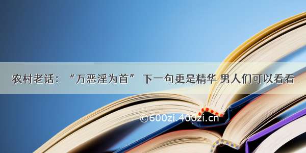 农村老话：“万恶淫为首” 下一句更是精华 男人们可以看看