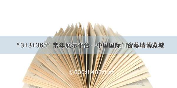 “3+3+365”常年展示平台—中国国际门窗幕墙博览城