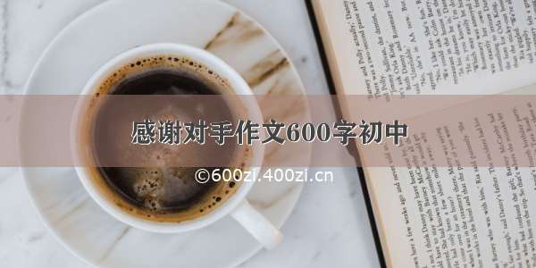 感谢对手作文600字初中