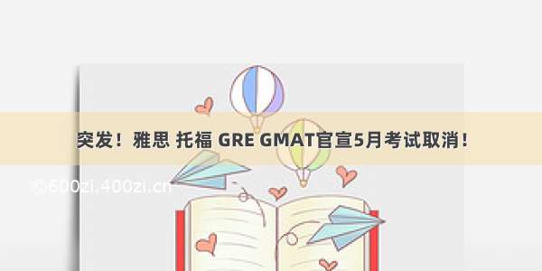 突发！雅思 托福 GRE GMAT官宣5月考试取消！