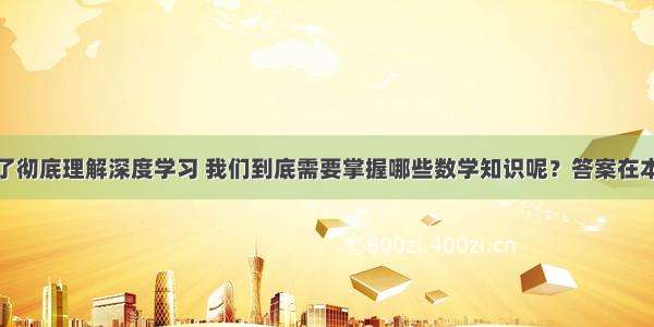 为了彻底理解深度学习 我们到底需要掌握哪些数学知识呢？答案在本文