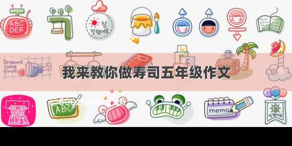 我来教你做寿司五年级作文