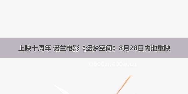 上映十周年 诺兰电影《盗梦空间》8月28日内地重映