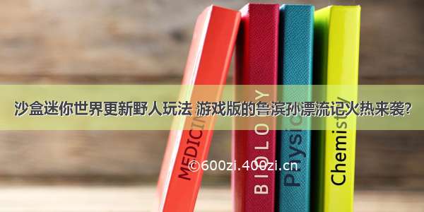 沙盒迷你世界更新野人玩法 游戏版的鲁滨孙漂流记火热来袭？