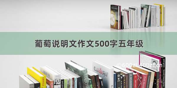 葡萄说明文作文500字五年级