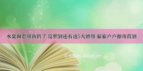 水果网套别再扔了 没想到还有这5大妙用 家家户户都用得到