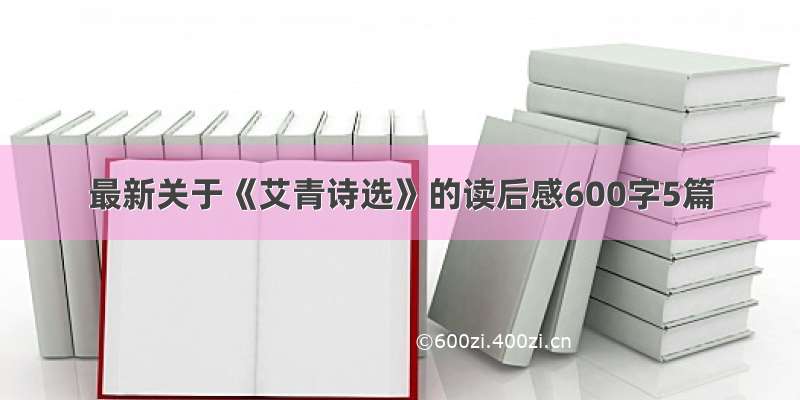 最新关于《艾青诗选》的读后感600字5篇