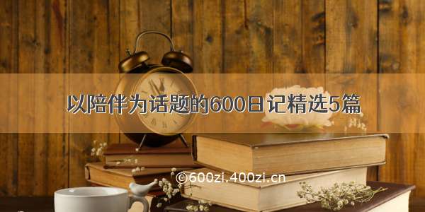 以陪伴为话题的600日记精选5篇