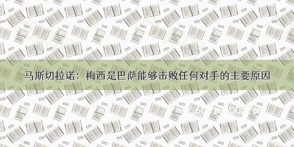 马斯切拉诺：梅西是巴萨能够击败任何对手的主要原因