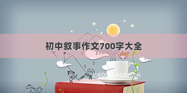 初中叙事作文700字大全