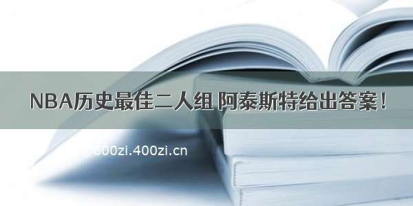 NBA历史最佳二人组 阿泰斯特给出答案！