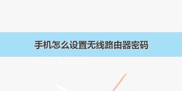 手机怎么设置无线路由器密码