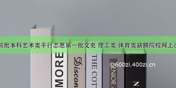 江西提前批本科艺术类平行志愿第一批文史 理工类 体育类缺额院校网上征集志愿