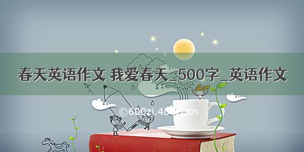 春天英语作文 我爱春天_500字_英语作文