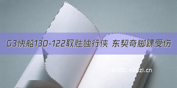 G3快船130-122取胜独行侠 东契奇脚踝受伤