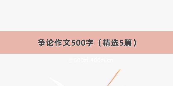 争论作文500字（精选5篇）