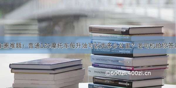 车圈难题：普通125摩托车每升油可以走多少公里？老司机给你答案