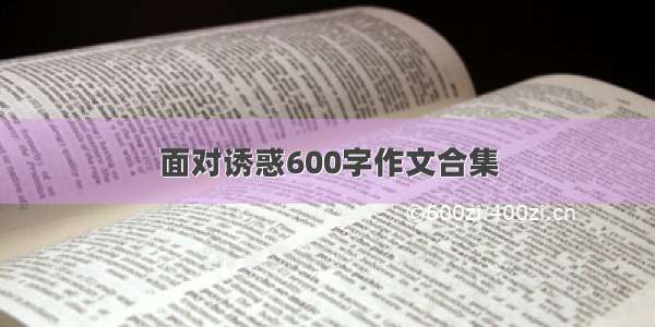 面对诱惑600字作文合集