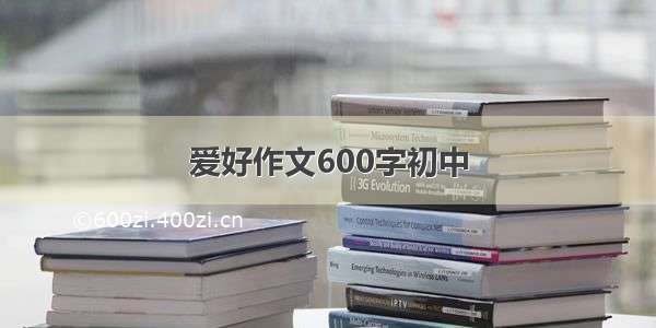 爱好作文600字初中