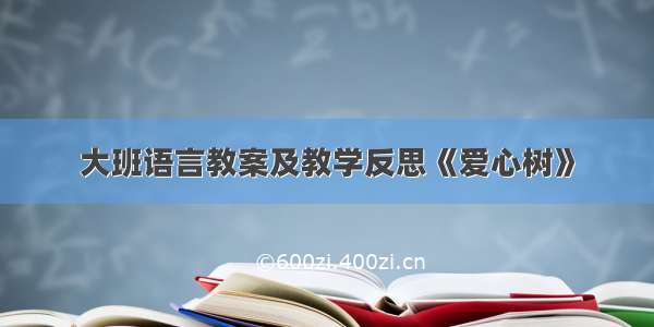 大班语言教案及教学反思《爱心树》