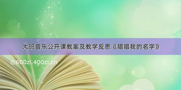 大班音乐公开课教案及教学反思《唱唱我的名字》