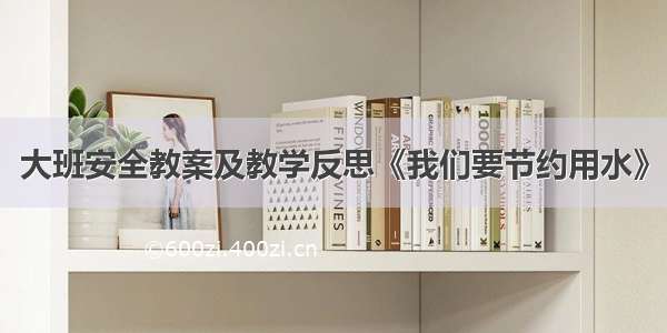 大班安全教案及教学反思《我们要节约用水》