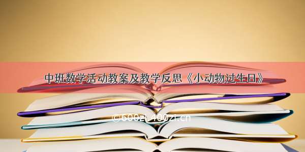 中班数学活动教案及教学反思《小动物过生日》