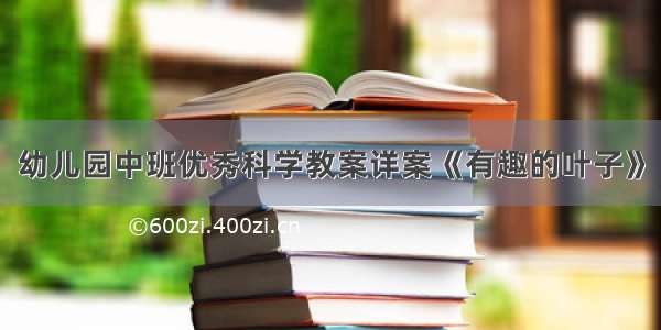 幼儿园中班优秀科学教案详案《有趣的叶子》