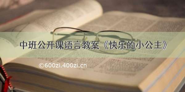 中班公开课语言教案《快乐的小公主》