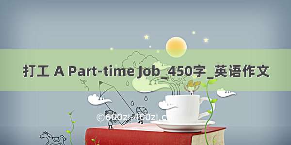 打工 A Part-time Job_450字_英语作文