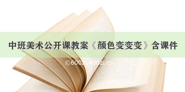 中班美术公开课教案《颜色变变变》含课件