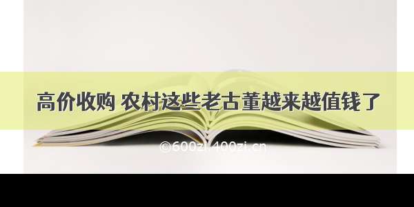 高价收购 农村这些老古董越来越值钱了