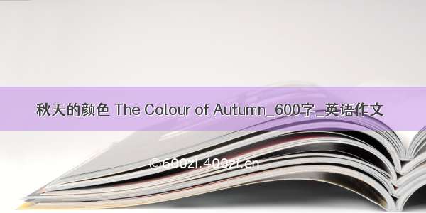 秋天的颜色 The Colour of Autumn_600字_英语作文