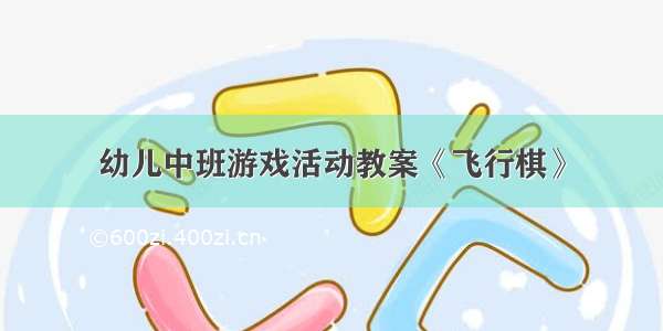 幼儿中班游戏活动教案《飞行棋》