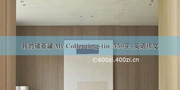 我的储蓄罐 My Collecting-tin_550字_英语作文