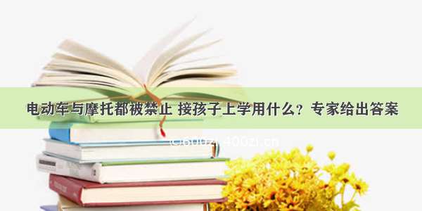 电动车与摩托都被禁止 接孩子上学用什么？专家给出答案