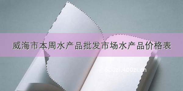 威海市本周水产品批发市场水产品价格表