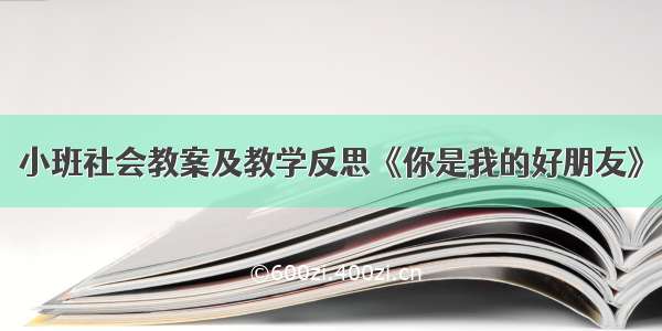 小班社会教案及教学反思《你是我的好朋友》