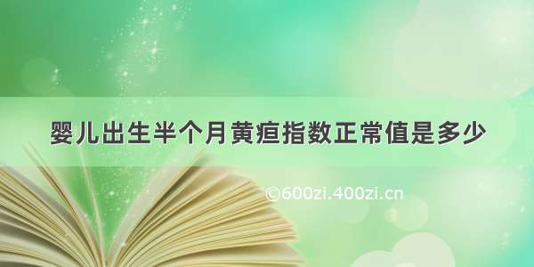 婴儿出生半个月黄疸指数正常值是多少