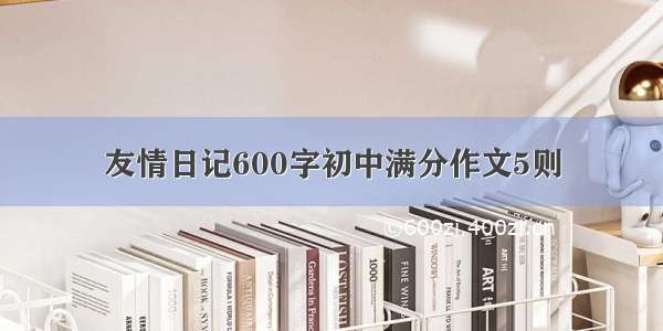 友情日记600字初中满分作文5则