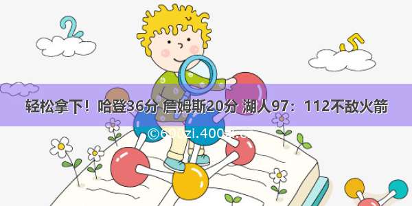 轻松拿下！哈登36分 詹姆斯20分 湖人97：112不敌火箭