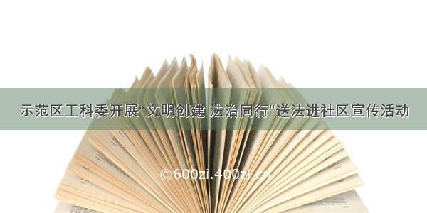 示范区工科委开展“文明创建 法治同行”送法进社区宣传活动