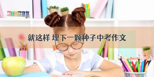 就这样 埋下一颗种子中考作文