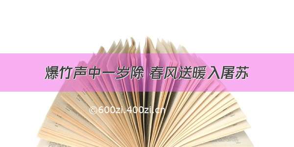 爆竹声中一岁除 春风送暖入屠苏