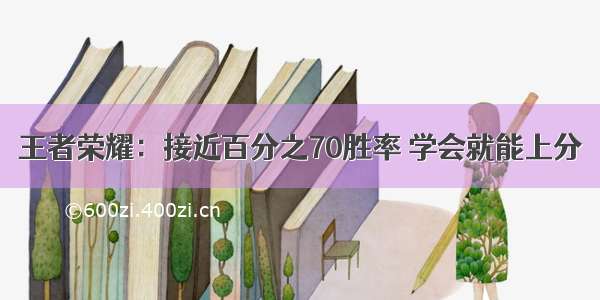 王者荣耀：接近百分之70胜率 学会就能上分