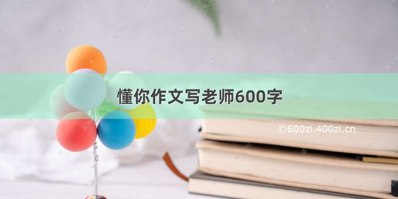 懂你作文写老师600字