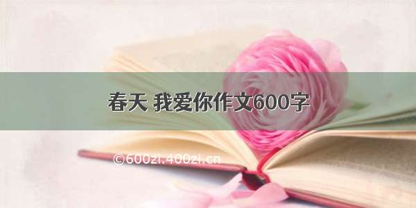 春天 我爱你作文600字